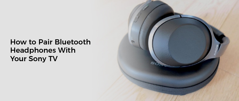How to Pair Bluetooth Headphones With Your Sony TV